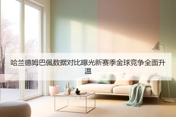 哈兰德姆巴佩数据对比曝光新赛季金球竞争全面升温